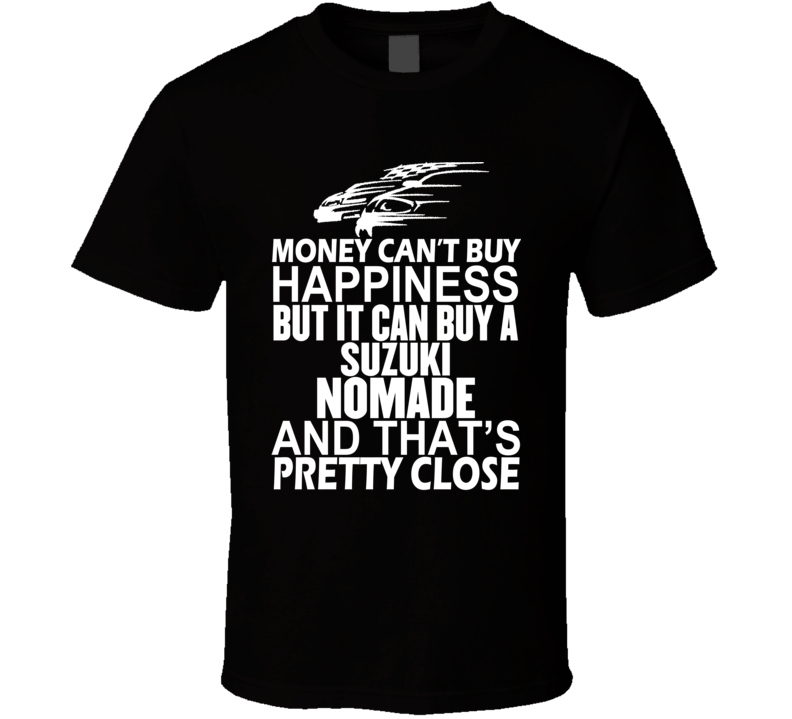 Money Can't Buy Happiness It Can Buy A Suzuki Nomade Car T Shirt Money Can't Buy Happiness It Can Buy A Suzuki Nomade Car T Shirt