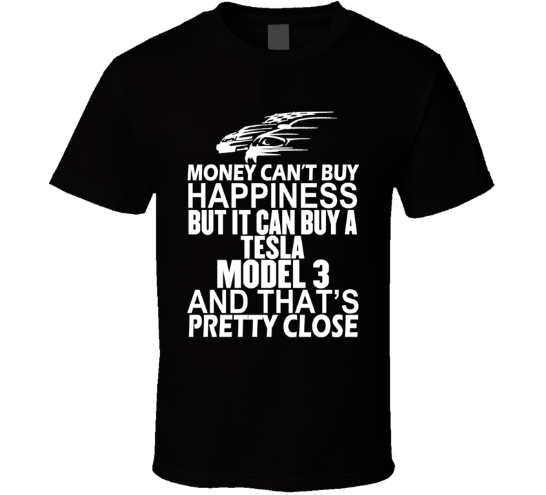 Money Can't Buy Happiness It Can Buy A Tesla Model 3 Car T Shirt Money Can't Buy Happiness It Can Buy A Tesla Model 3 Car T Shirt