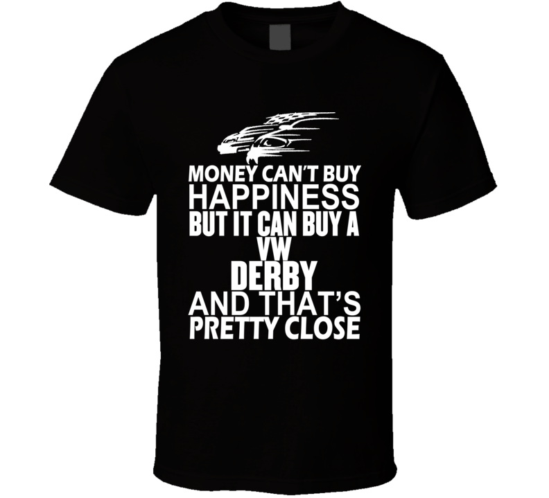 Money Can't Buy Happiness It Can Buy A VW Derby Car T Shirt Money Can't Buy Happiness It Can Buy A VW Derby Car T Shirt