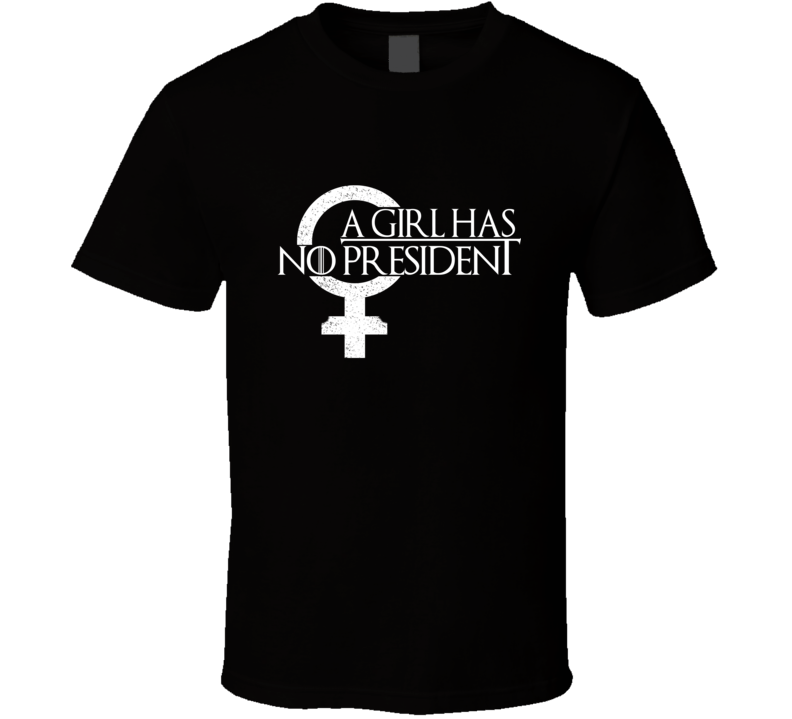 A Girl Has No President Game Of Thrones Arya Stark T Shirt A Girl Has No President Game Of Thrones Arya Stark T Shirt