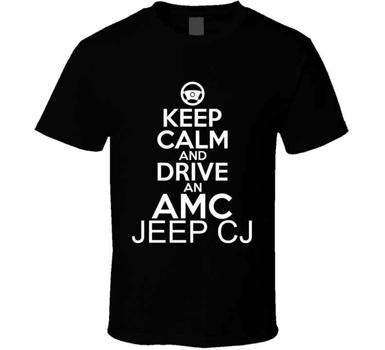 Keep Calm And Drive An AMC Jeep CJ Car Shirt Keep Calm And Drive An AMC Jeep CJ Car Shirt