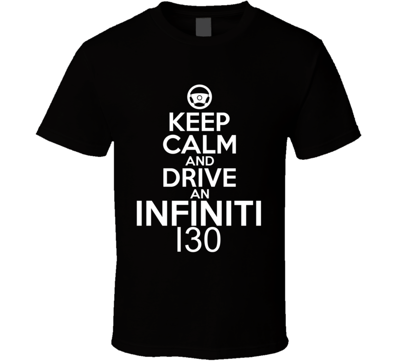 Keep Calm And Drive An Infiniti I30 Car Shirt Keep Calm And Drive An Infiniti I30 Car Shirt