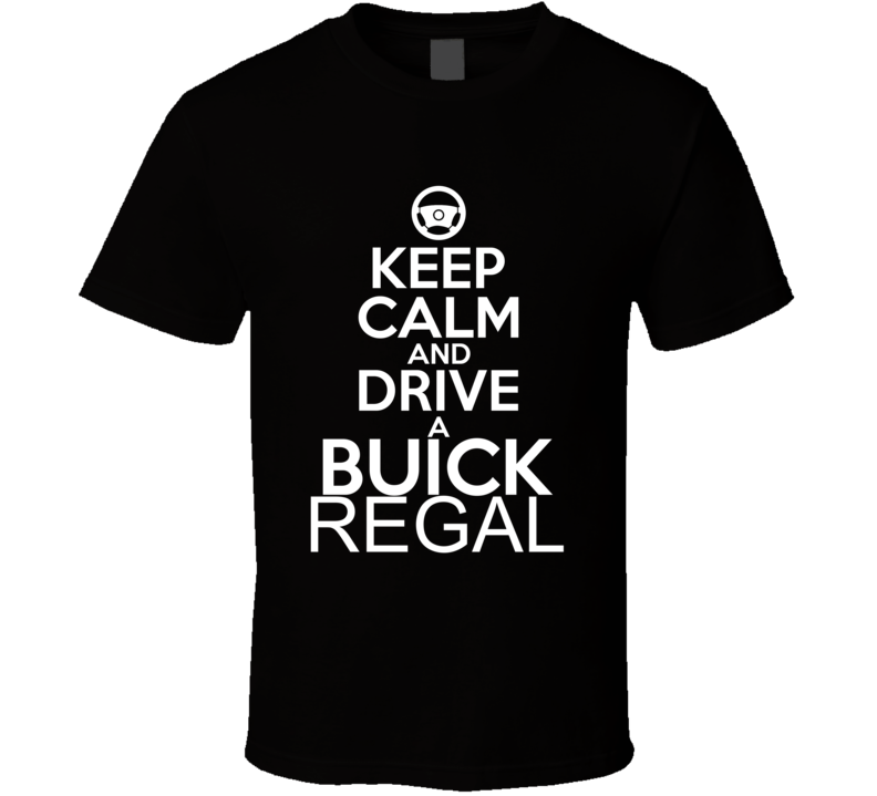 Keep Calm And Drive A Buick Regal Car Shirt Keep Calm And Drive A Buick Regal Car Shirt