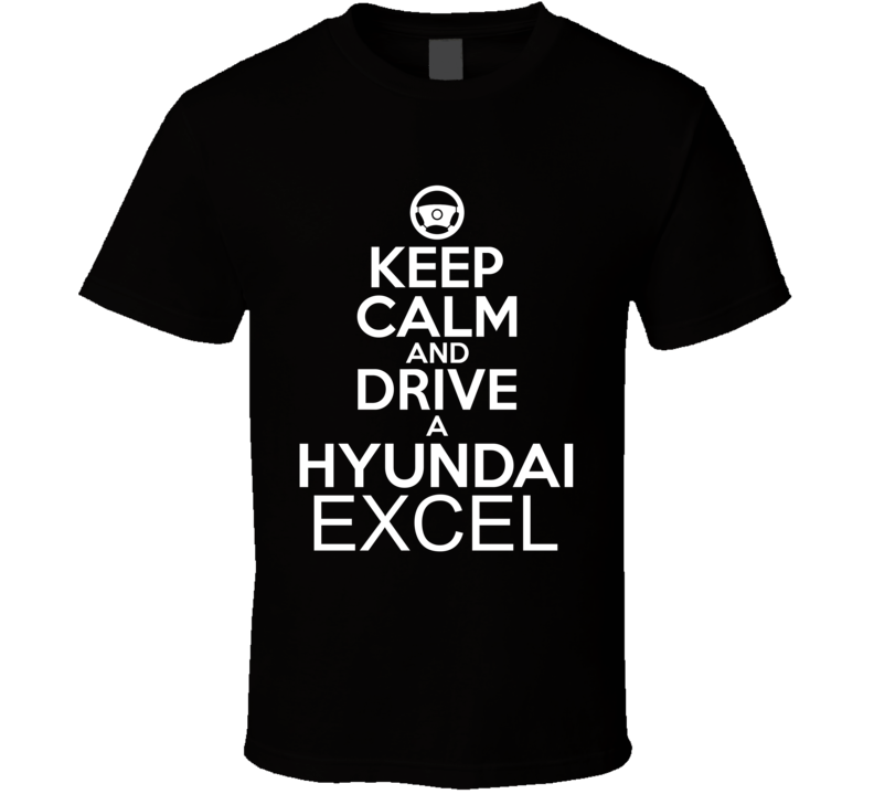Keep Calm And Drive A Hyundai Excel Car Shirt Keep Calm And Drive A Hyundai Excel Car Shirt