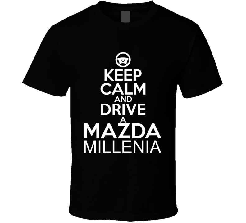 Keep Calm And Drive A Mazda Millenia Car Shirt Keep Calm And Drive A Mazda Millenia Car Shirt