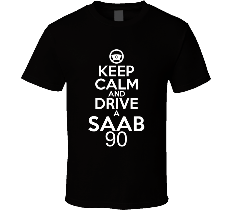 Keep Calm And Drive A Saab 90 Car Shirt Keep Calm And Drive A Saab 90 Car Shirt