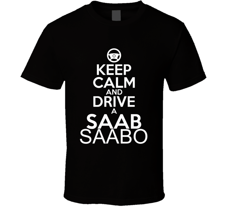 Keep Calm And Drive A Saab SAABO Car Shirt Keep Calm And Drive A Saab SAABO Car Shirt