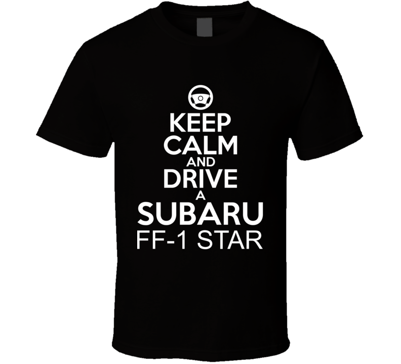 Keep Calm And Drive A Subaru FF-1 Star Car Shirt Keep Calm And Drive A Subaru FF-1 Star Car Shirt