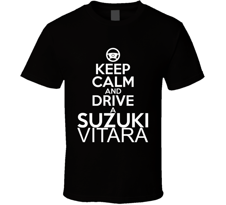 Keep Calm And Drive A Suzuki Vitara Car Shirt Keep Calm And Drive A Suzuki Vitara Car Shirt