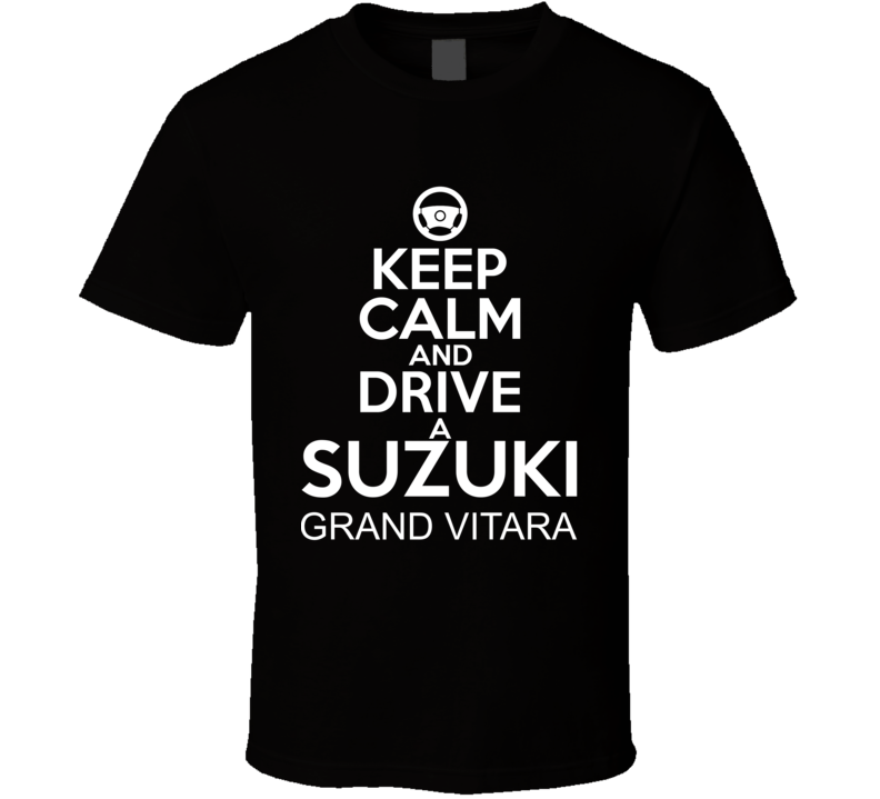 Keep Calm And Drive A Suzuki Grand Vitara Car Shirt Keep Calm And Drive A Suzuki Grand Vitara Car Shirt