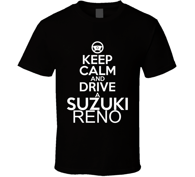 Keep Calm And Drive A Suzuki Reno Car Shirt Keep Calm And Drive A Suzuki Reno Car Shirt