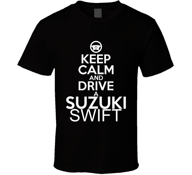 Keep Calm And Drive A Suzuki Swift Car Shirt Keep Calm And Drive A Suzuki Swift Car Shirt