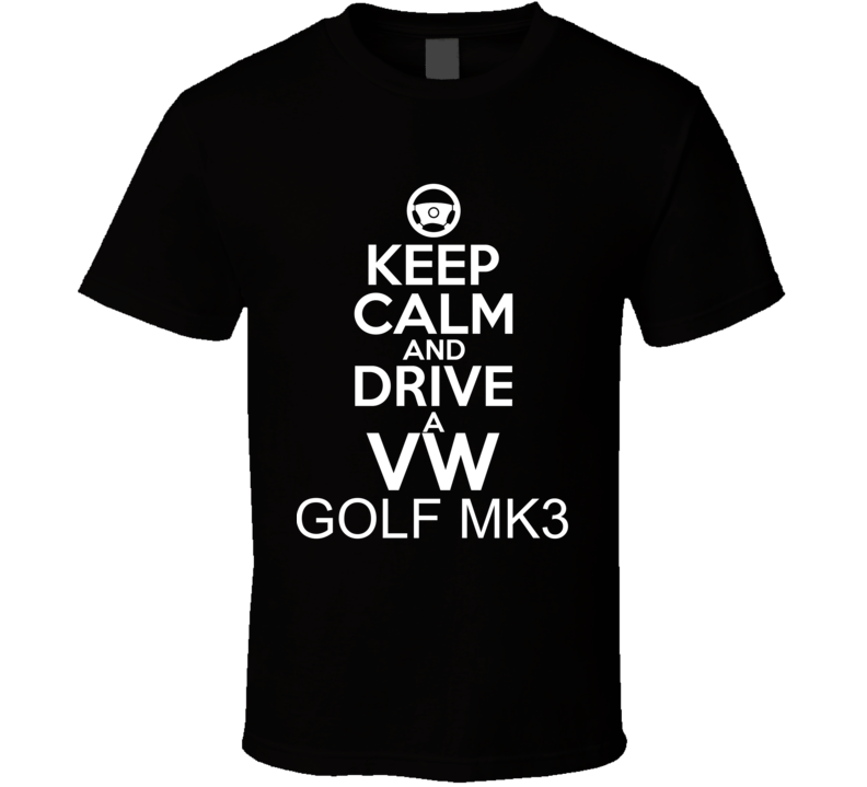 Keep Calm And Drive A VW Golf Mk3 Car Shirt