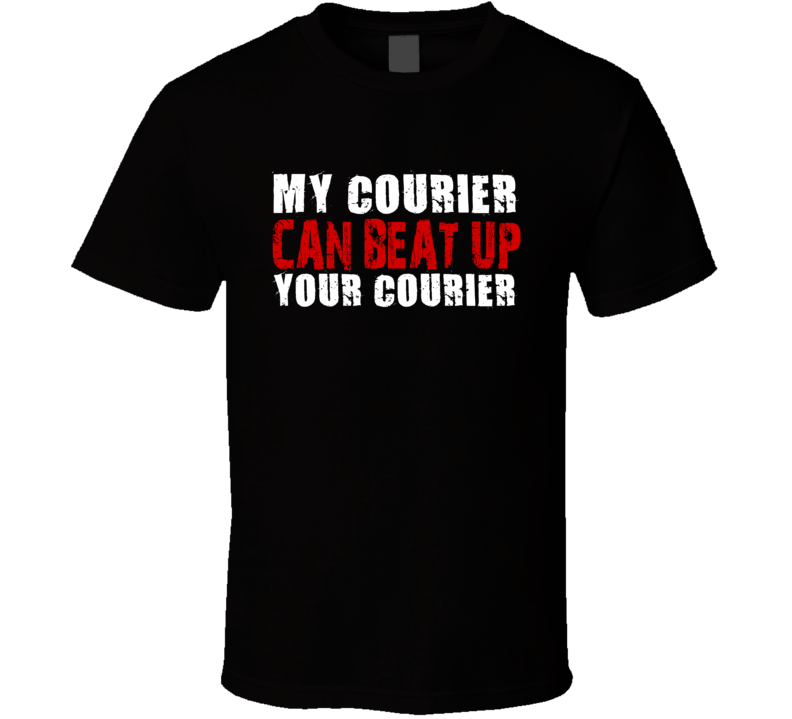 My Courier Can Beat Up Your Courier Funny T Shirt My Courier Can Beat Up Your Courier Funny T Shirt