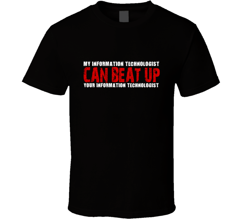 My Information Technologist Can Beat Up Your Information Technologist Funny T Shirt My Information Technologist Can Beat Up Your Information Technologist Funny T Shirt