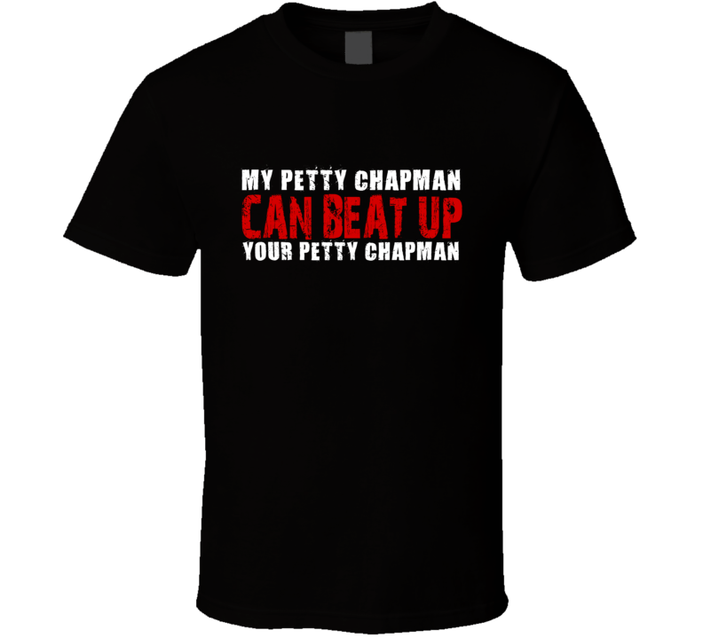 My Petty Chapman Can Beat Up Your Petty Chapman Funny T Shirt My Petty Chapman Can Beat Up Your Petty Chapman Funny T Shirt