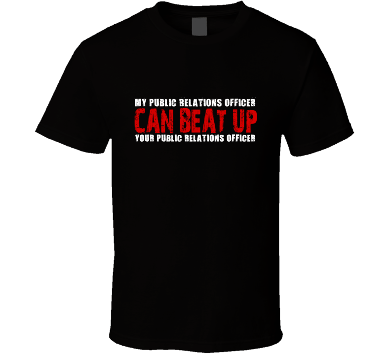 My Public Relations Officer Can Beat Up Your Public Relations Officer Funny T Shirt My Public Relations Officer Can Beat Up Your Public Relations Officer Funny T Shirt