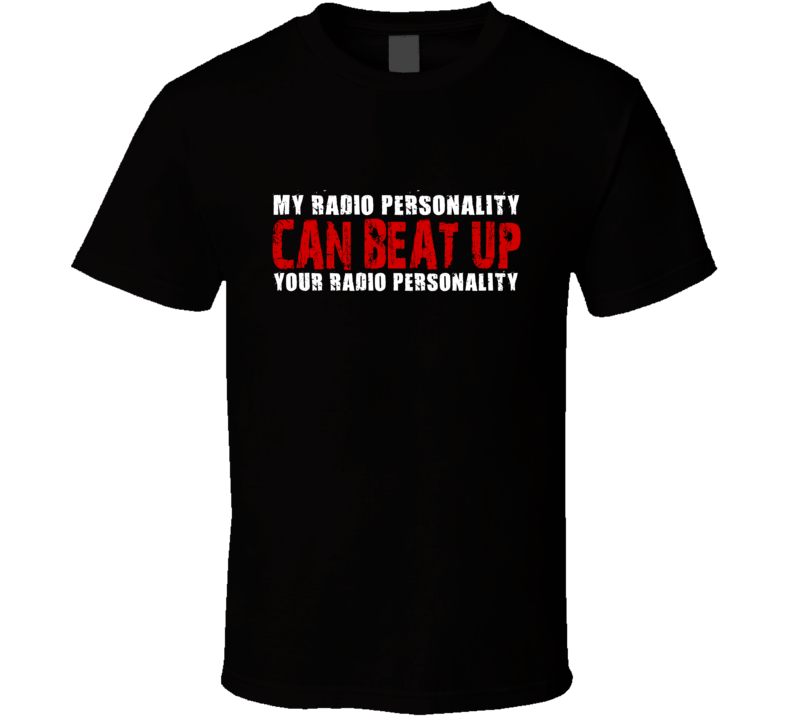 My Radio Personality Can Beat Up Your Radio Personality Funny T Shirt