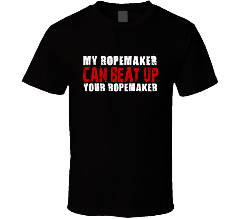 My Ropemaker Can Beat Up Your Ropemaker Funny T Shirt My Ropemaker Can Beat Up Your Ropemaker Funny T Shirt
