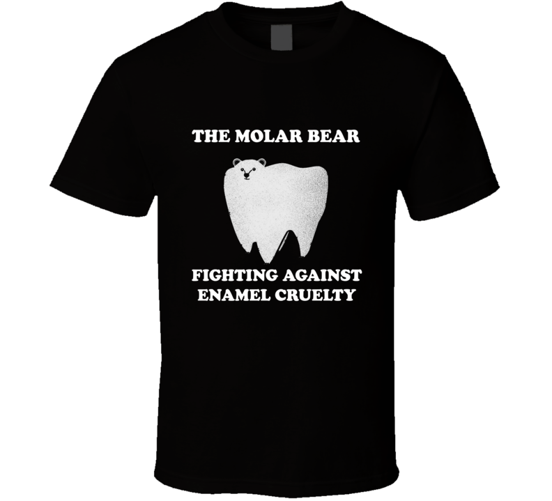 The Molar Bear Fights Against Enamel Cruelty Funny Hilarious T Shirt