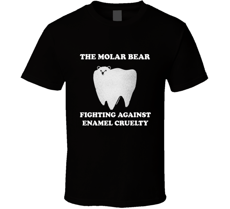 The Molar Bear Fights Against Enamel Cruelty Funny Hilarious T Shirt The Molar Bear Fights Against Enamel Cruelty Funny Hilarious T Shirt