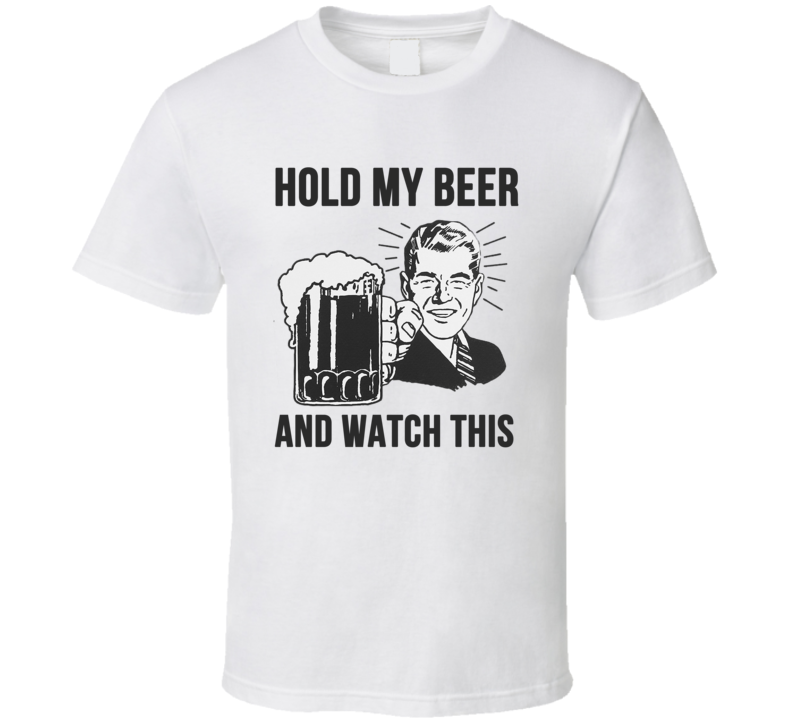 Hold My Beer And Watch This Funny Drinking T Shirt