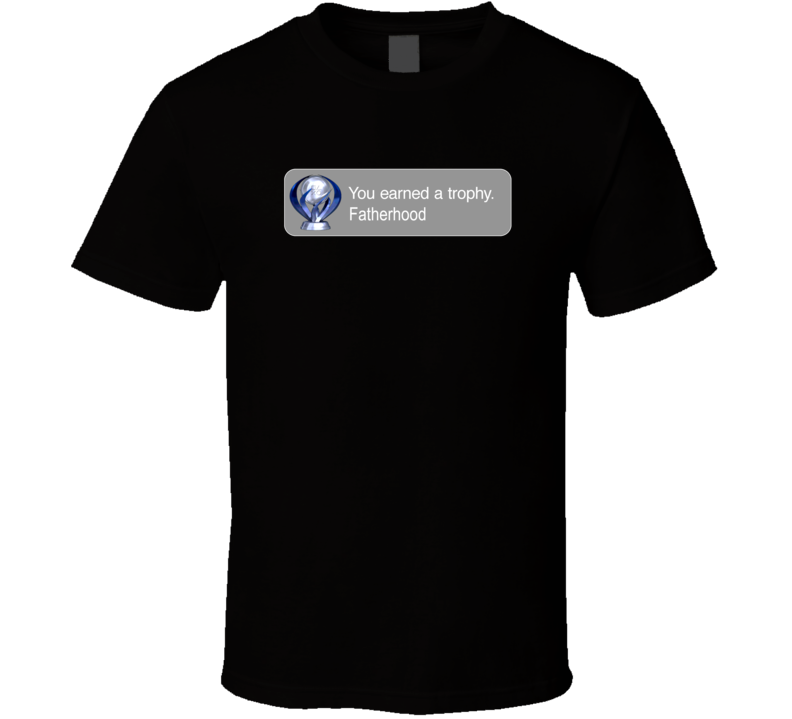 You Earned A Trophy Fatherhood Ps3 Achievements T Shirt You Earned A Trophy Fatherhood Ps3 Achievements T Shirt