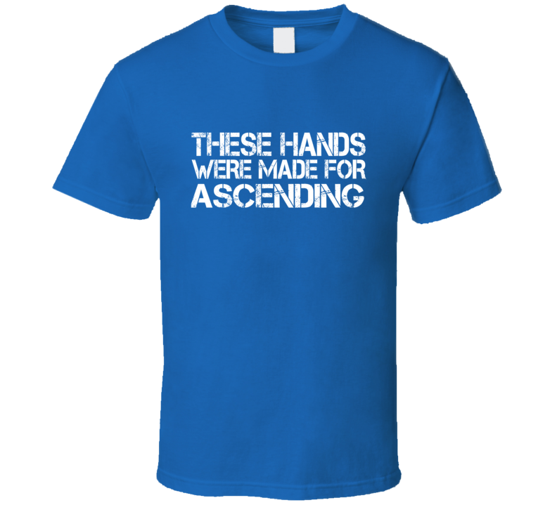 These Hands Were Made For ascending T Shirt These Hands Were Made For ascending T Shirt