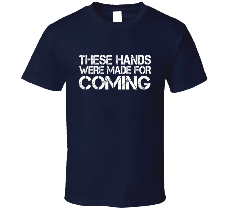 These Hands Were Made For coming T Shirt These Hands Were Made For coming T Shirt