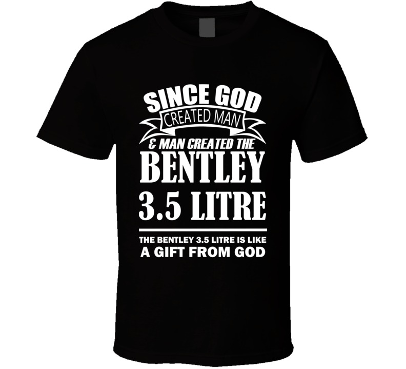 God Created Man And The Bentley 3.5 Litre Is A Gift T Shirt God Created Man And The Bentley 3.5 Litre Is A Gift T Shirt