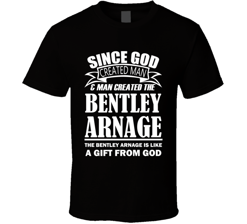 God Created Man And The Bentley Arnage Is A Gift T Shirt God Created Man And The Bentley Arnage Is A Gift T Shirt