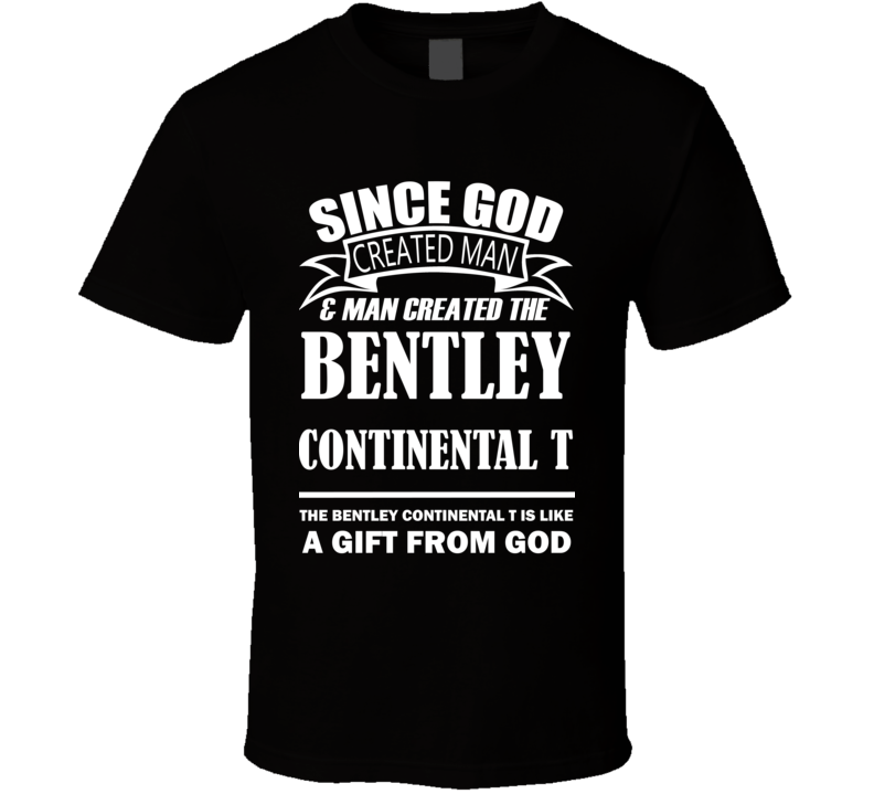 God Created Man And The Bentley Continental T Is A Gift T Shirt God Created Man And The Bentley Continental T Is A Gift T Shirt
