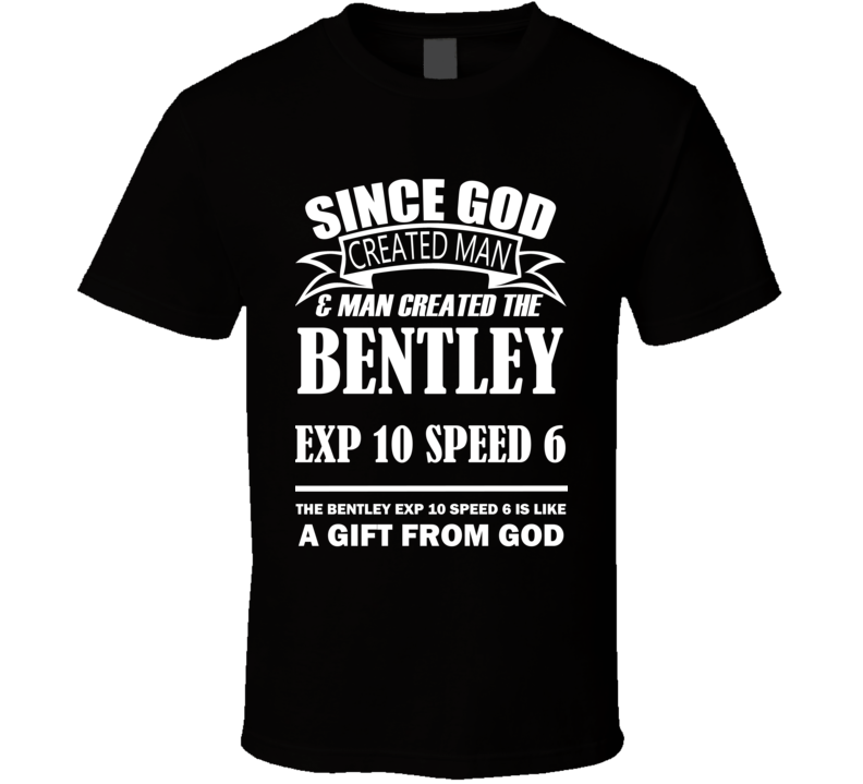 God Created Man And The Bentley EXP 10 Speed 6 Is A Gift T Shirt God Created Man And The Bentley EXP 10 Speed 6 Is A Gift T Shirt