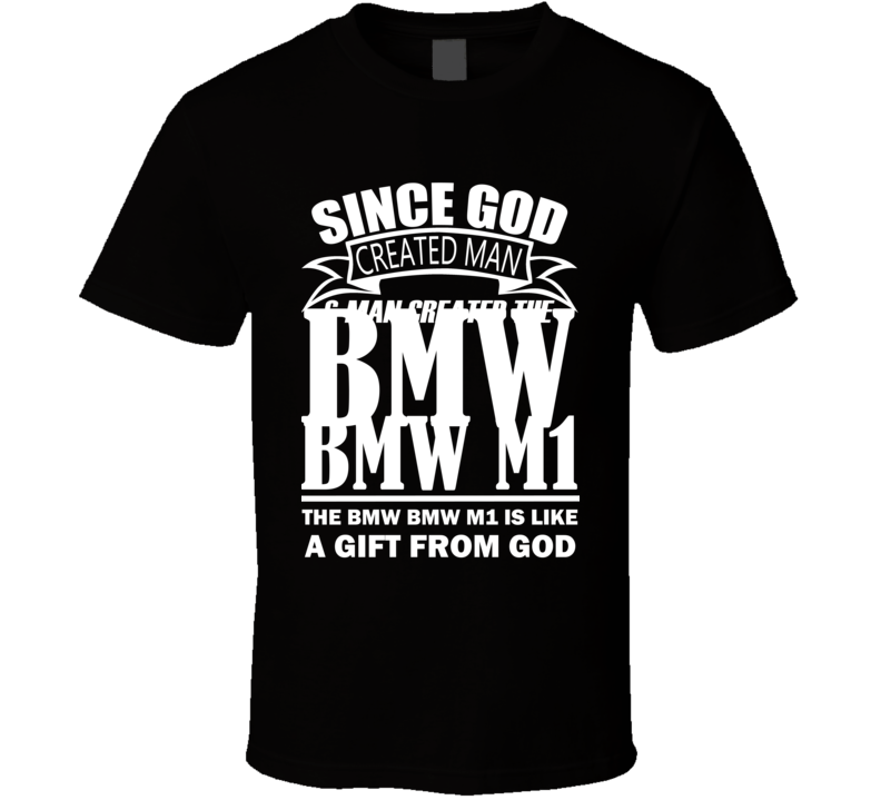 God Created Man And The BMW BMW M1 Is A Gift T Shirt God Created Man And The BMW BMW M1 Is A Gift T Shirt