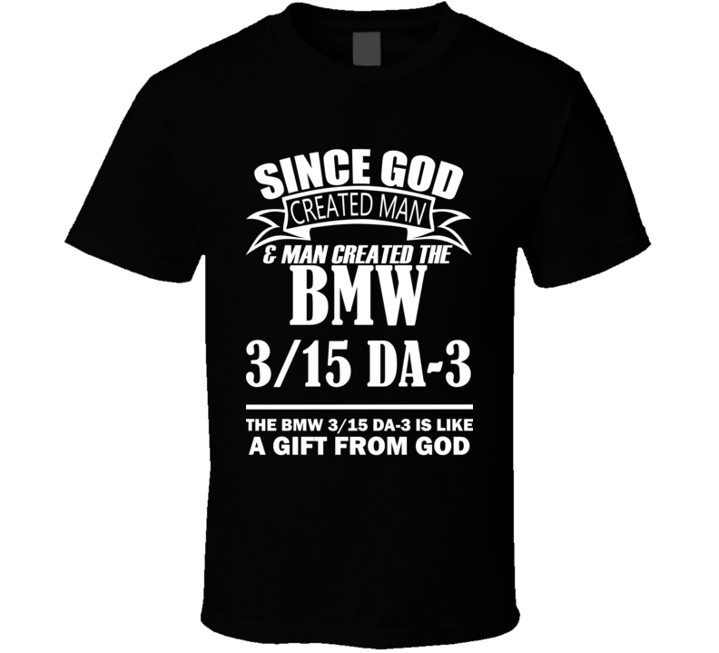 God Created Man And The BMW 3/15 DA-3 Is A Gift T Shirt God Created Man And The BMW 3/15 DA-3 Is A Gift T Shirt