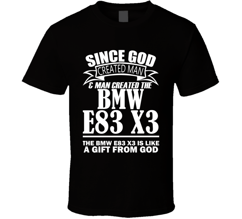God Created Man And The BMW E83 X3 Is A Gift T Shirt God Created Man And The BMW E83 X3 Is A Gift T Shirt