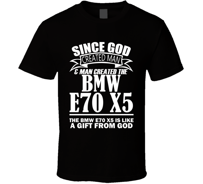 God Created Man And The BMW E70 X5 Is A Gift T Shirt God Created Man And The BMW E70 X5 Is A Gift T Shirt