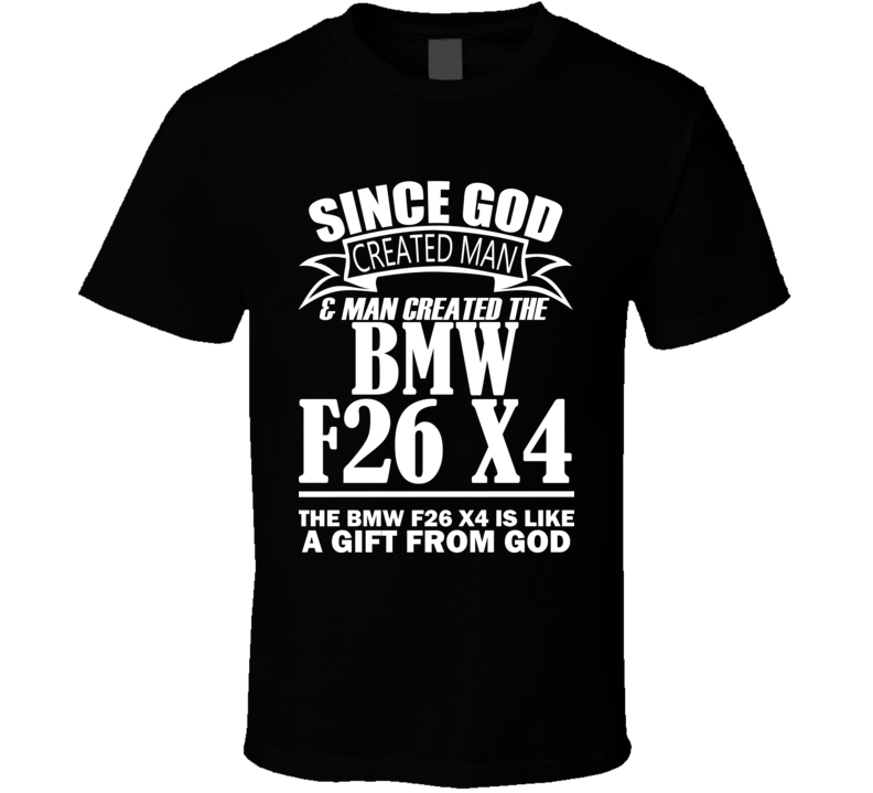 God Created Man And The BMW F26 X4 Is A Gift T Shirt God Created Man And The BMW F26 X4 Is A Gift T Shirt
