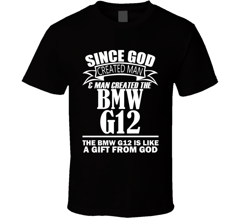 God Created Man And The BMW G12 Is A Gift T Shirt God Created Man And The BMW G12 Is A Gift T Shirt