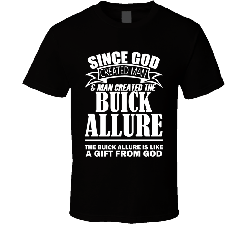 God Created Man And The Buick Allure Is A Gift T Shirt God Created Man And The Buick Allure Is A Gift T Shirt