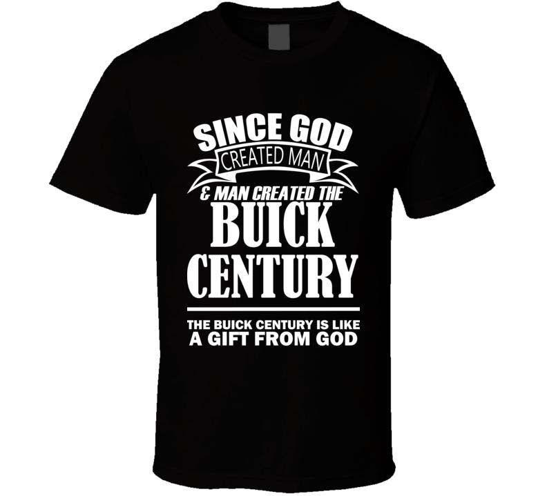 God Created Man And The Buick Century Is A Gift T Shirt God Created Man And The Buick Century Is A Gift T Shirt