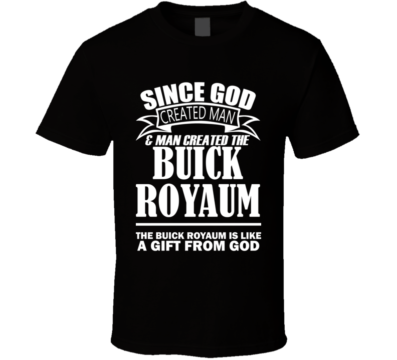 God Created Man And The Buick Royaum Is A Gift T Shirt God Created Man And The Buick Royaum Is A Gift T Shirt