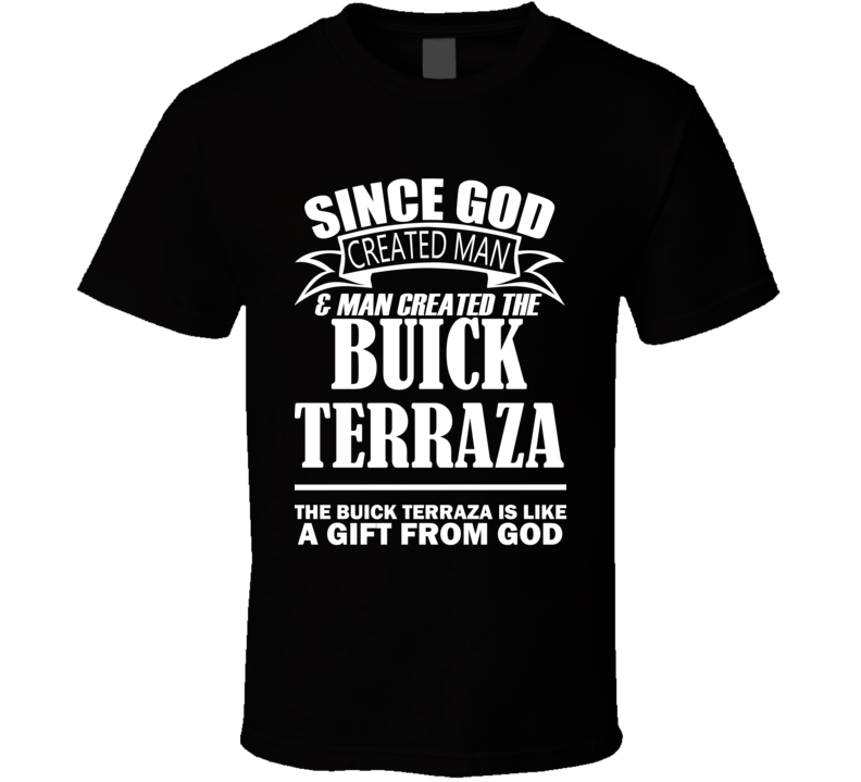 God Created Man And The Buick Terraza Is A Gift T Shirt God Created Man And The Buick Terraza Is A Gift T Shirt