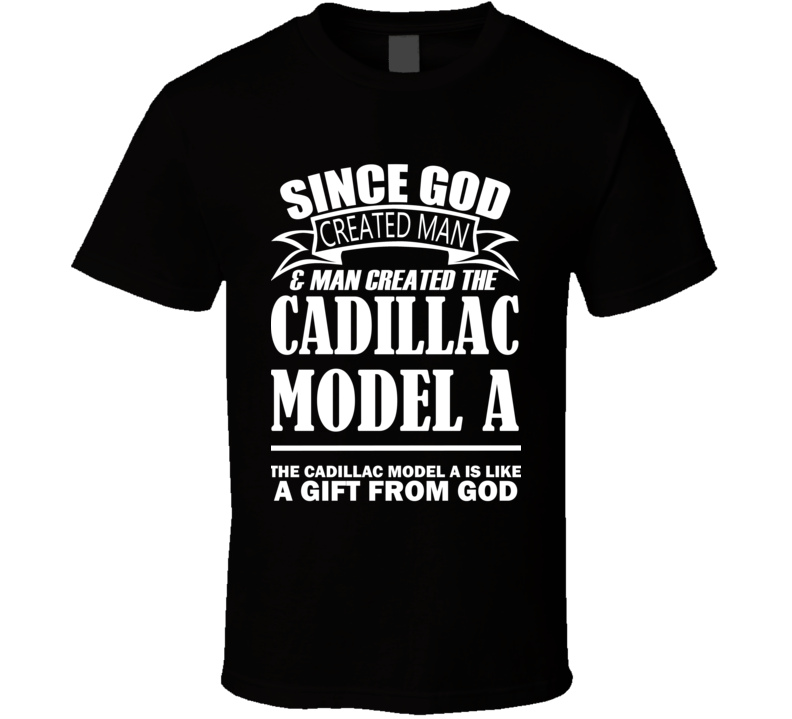 God Created Man And The Cadillac Model A Is A Gift T Shirt God Created Man And The Cadillac Model A Is A Gift T Shirt