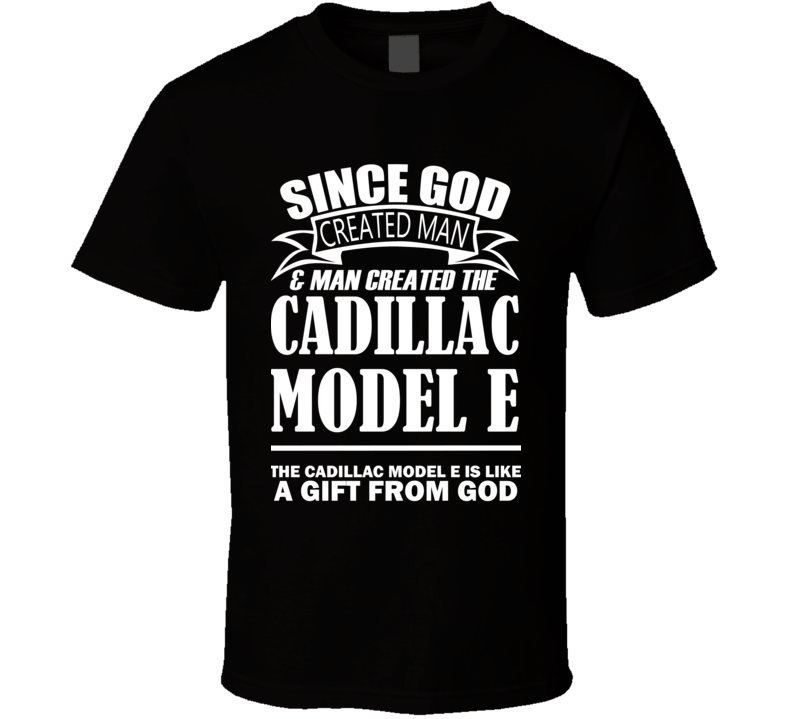 God Created Man And The Cadillac Model E Is A Gift T Shirt God Created Man And The Cadillac Model E Is A Gift T Shirt