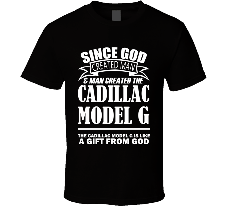 God Created Man And The Cadillac Model G Is A Gift T Shirt God Created Man And The Cadillac Model G Is A Gift T Shirt