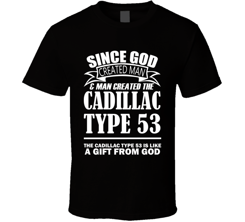 God Created Man And The Cadillac Type 53 Is A Gift T Shirt God Created Man And The Cadillac Type 53 Is A Gift T Shirt