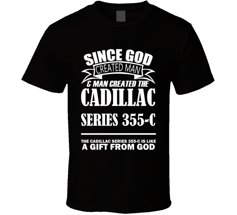 God Created Man And The Cadillac Series 355-C Is A Gift T Shirt God Created Man And The Cadillac Series 355-C Is A Gift T Shirt