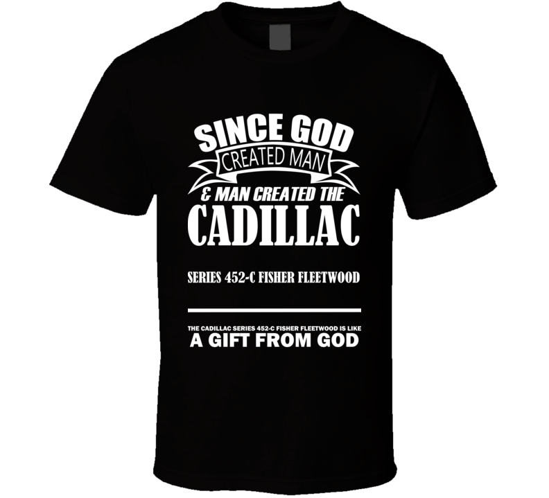 God Created Man And The Cadillac Series 452-C Fisher Fleetwood Is A Gift T Shirt God Created Man And The Cadillac Series 452-C Fisher Fleetwood Is A Gift T Shirt