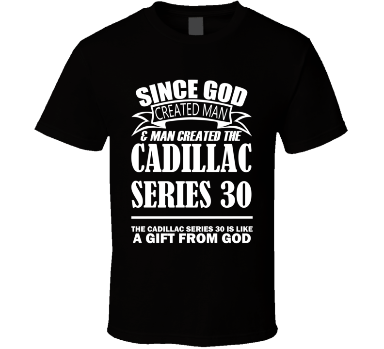 God Created Man And The Cadillac Series 30 Is A Gift T Shirt God Created Man And The Cadillac Series 30 Is A Gift T Shirt